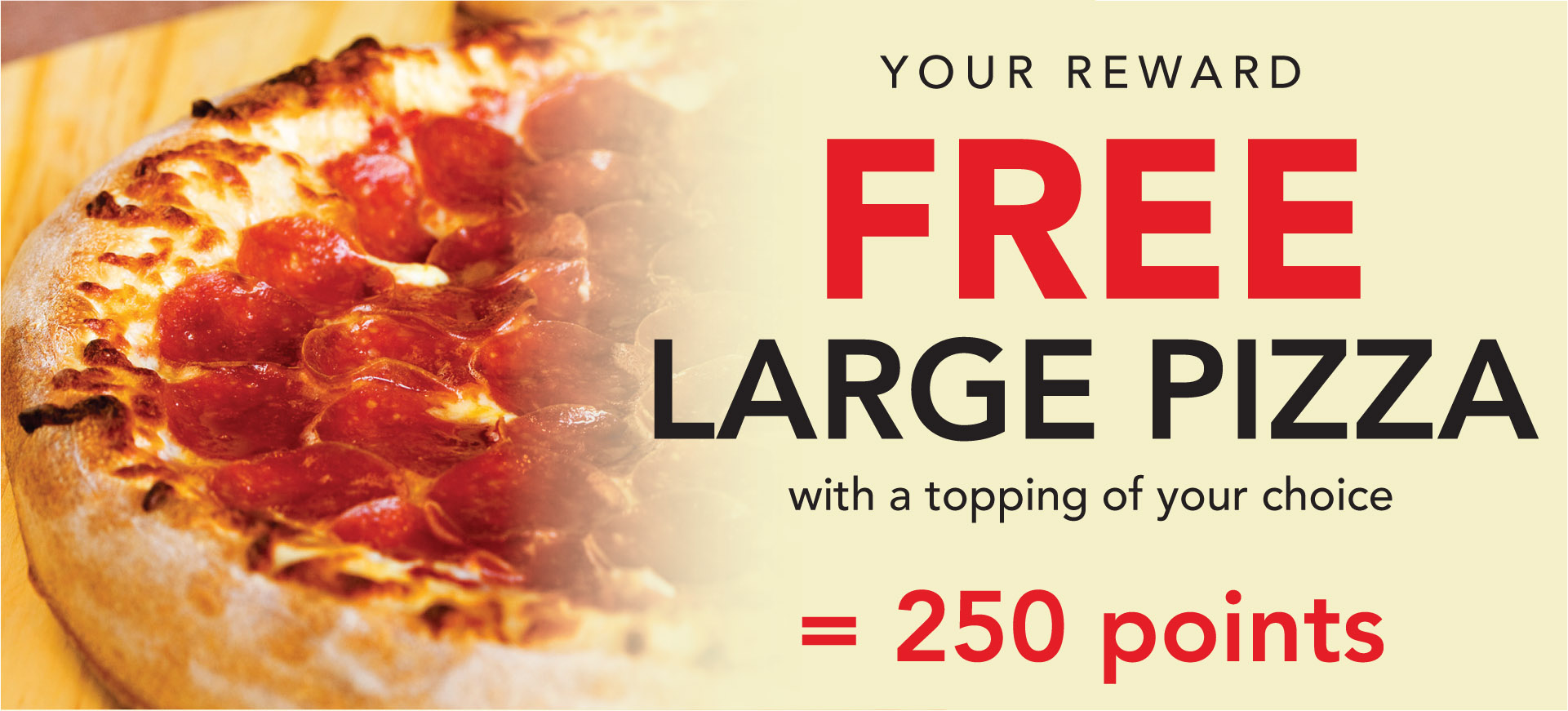 Free large one topping pizza for every 250 points